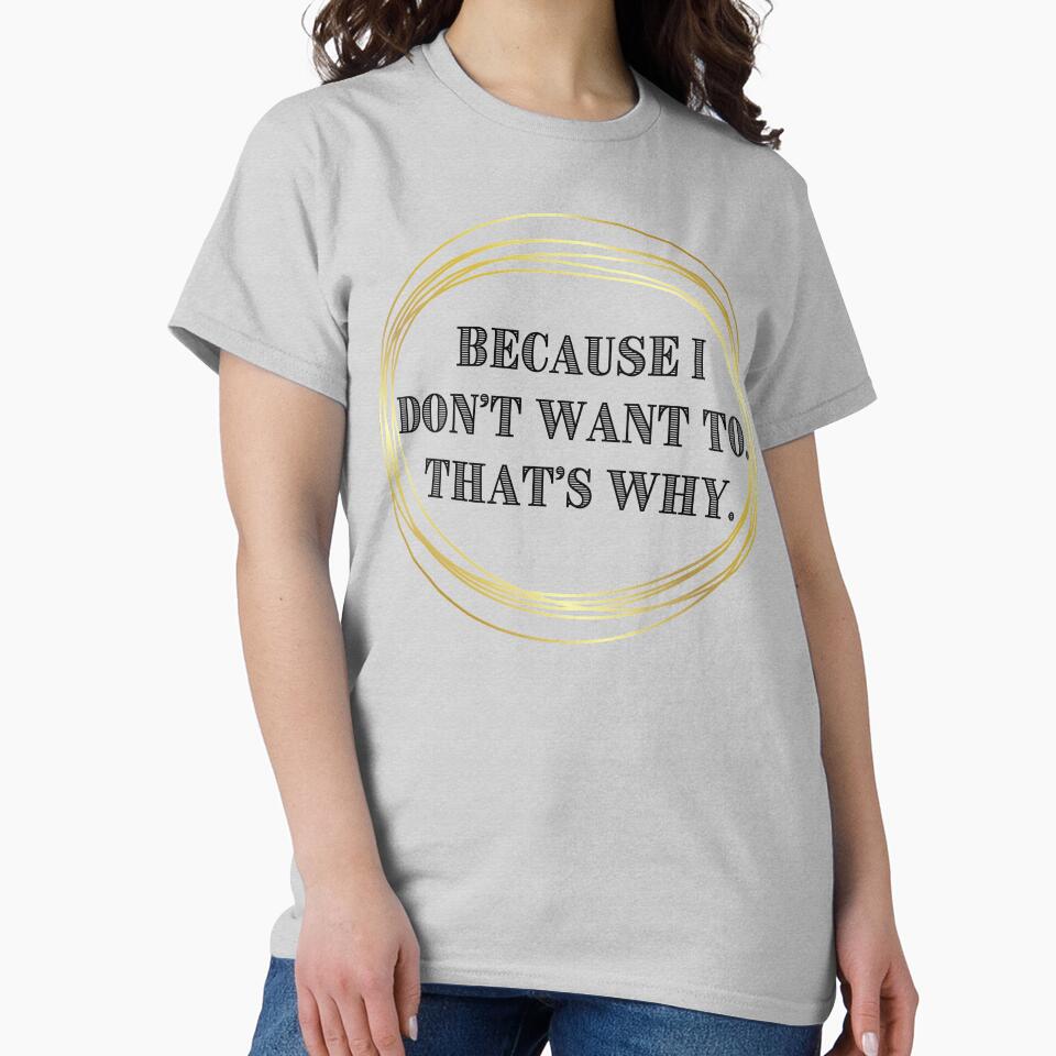 Because I Don't Want To. That's Why. by JJBarnesMerch