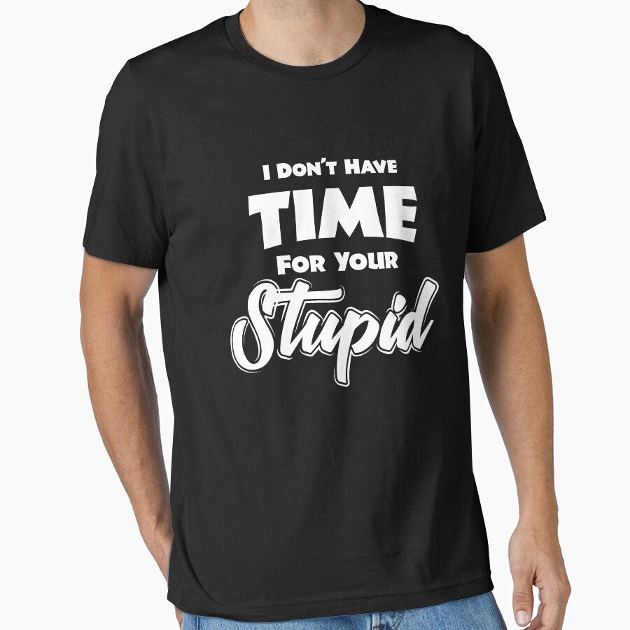 I Don't Have Time For Your Stupid! by Orange Pieces