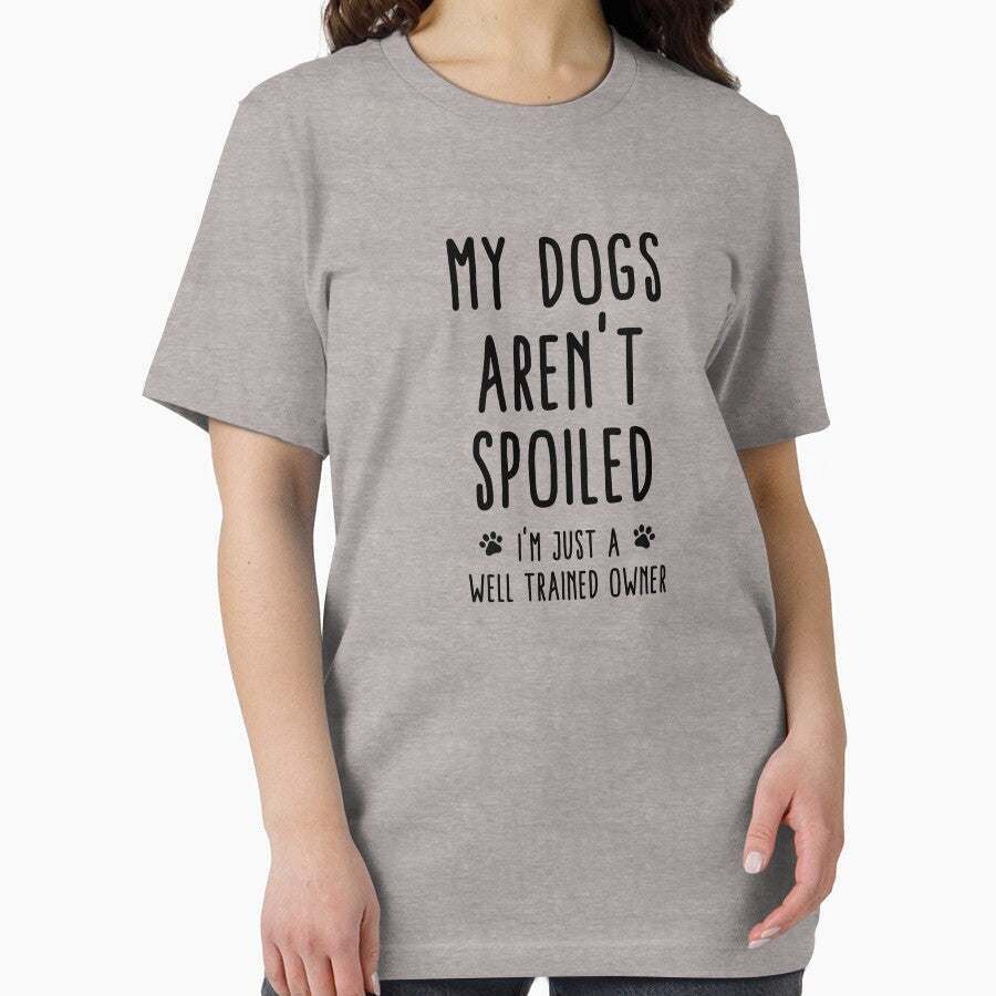 My Dogs Aren't Spoiled I'm Just A Well Trained Owner by teegear