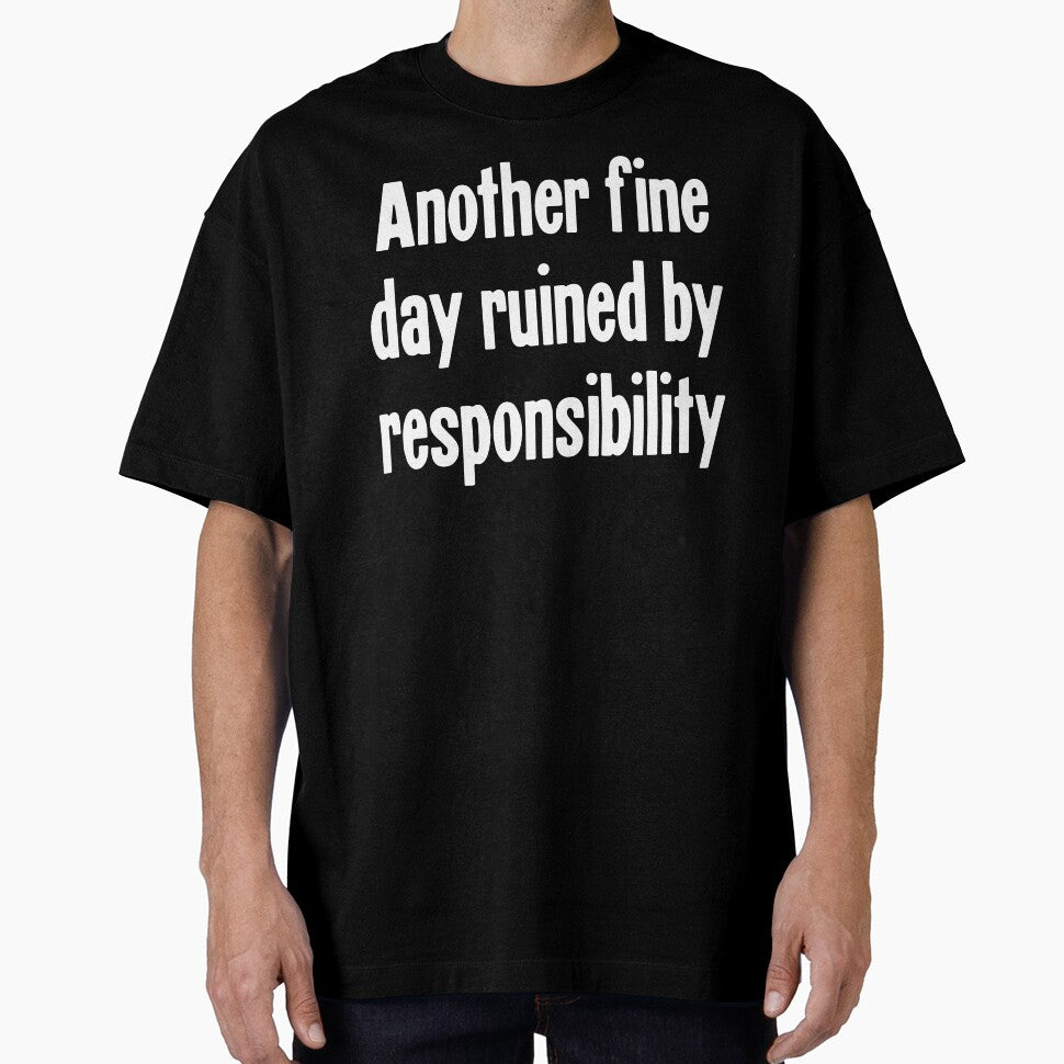Another Fine Day Ruined By Responsibility by Good-Looking Corpse