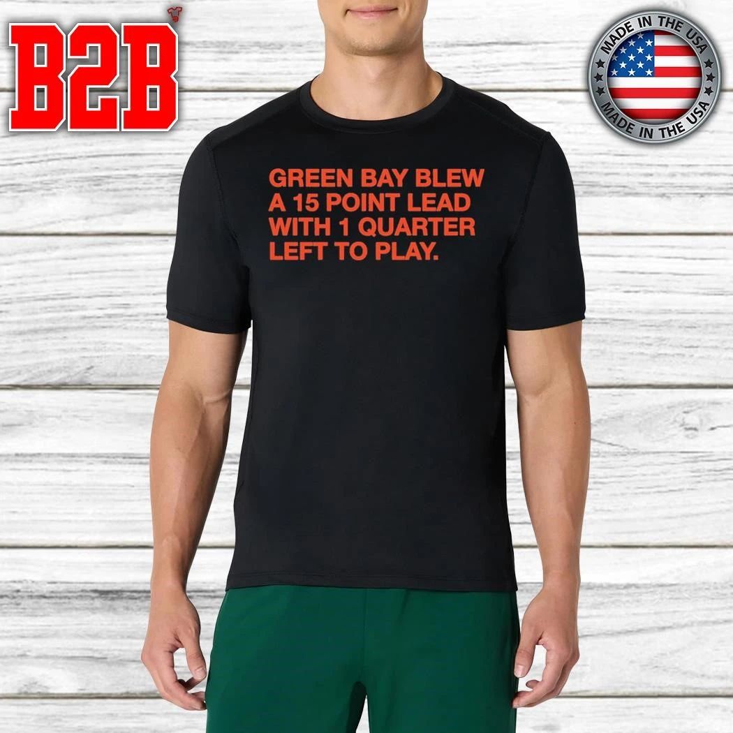 Green Bay Blew A 15 Point Lead With 1 Quarter Left To Play Shirt