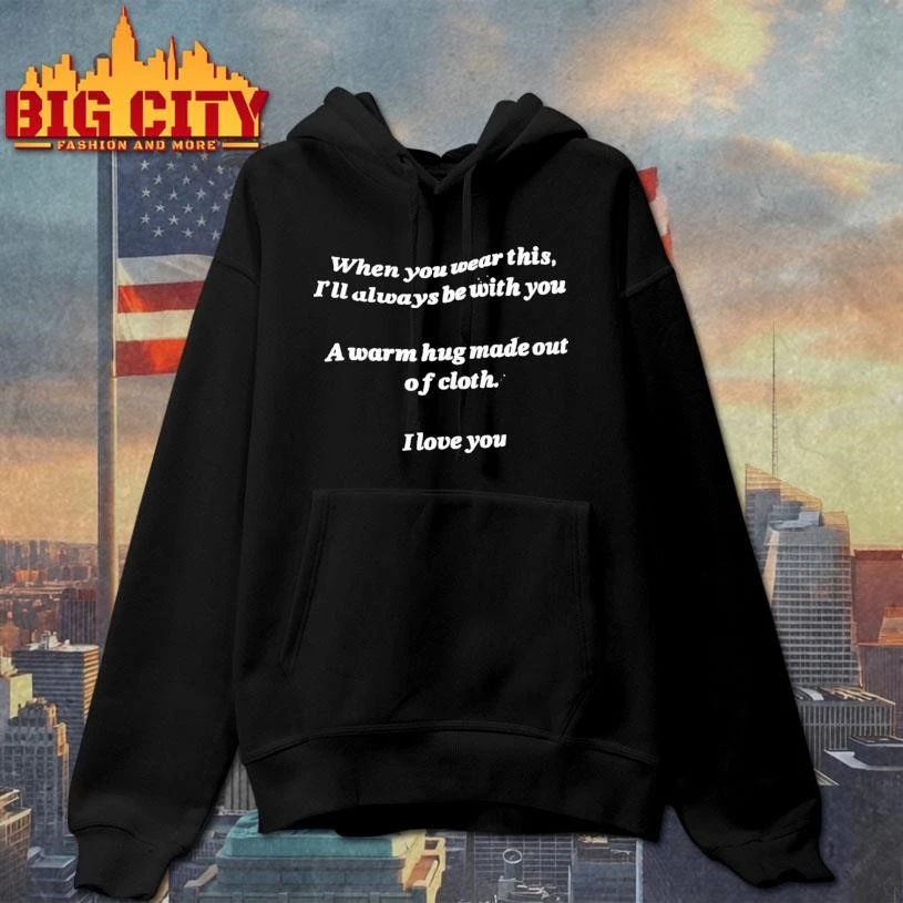 When You Wear This Ill Always Be With You Warm Hug Made Out Of Cloth I Love You Shirt