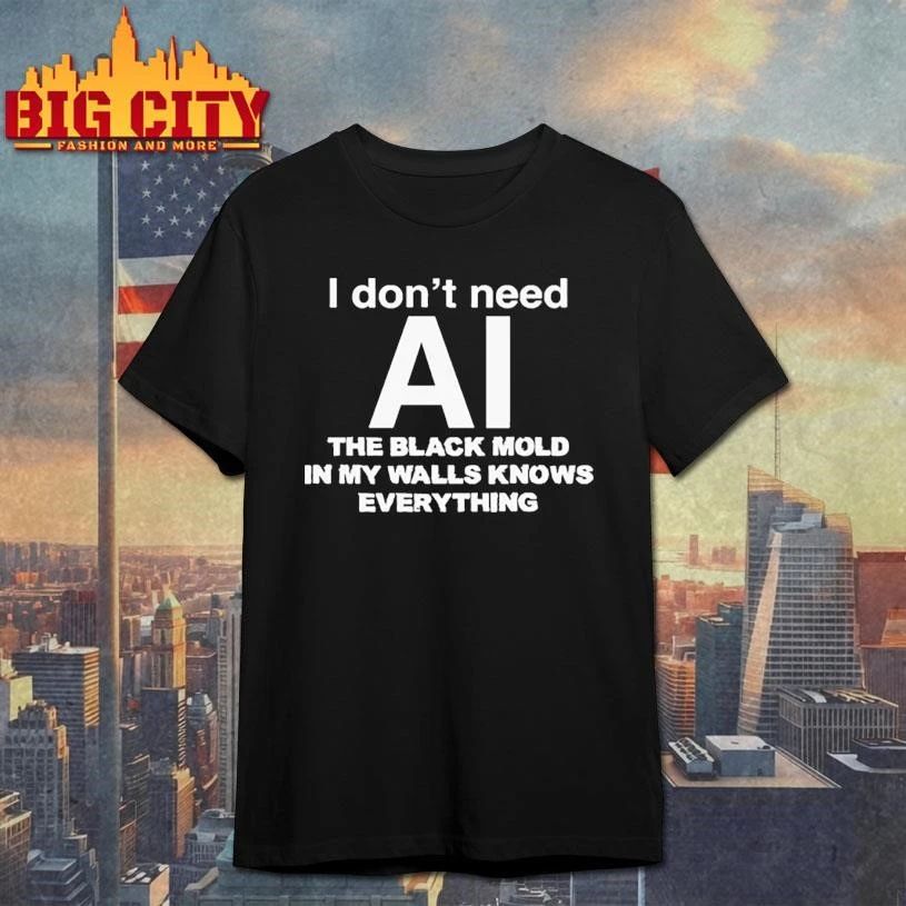 I don’t need ai the black mold in my walls knows everything graphic shirt
