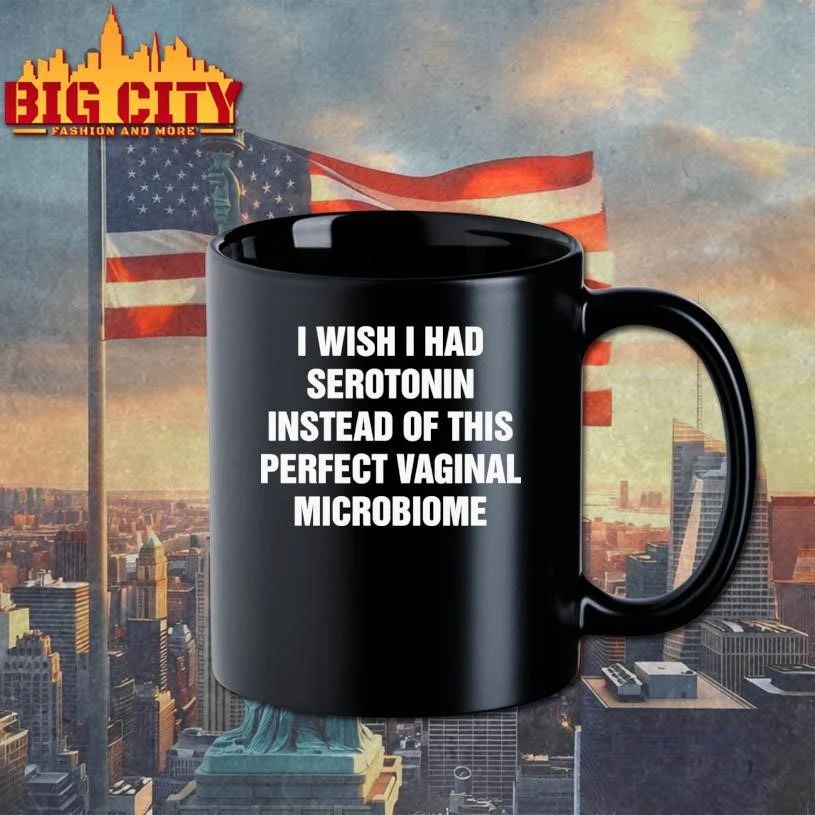 I Wish I Had Serotonin Instead Of This Perfect Vaginal Microbiome Text Shirt