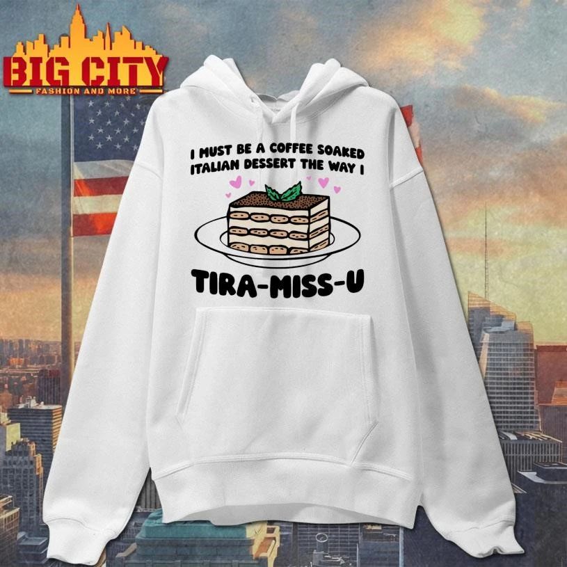 I Must Be A Coffee Soaked Italian Dessert The Way I Tira-Miss-U Graphic Shirt