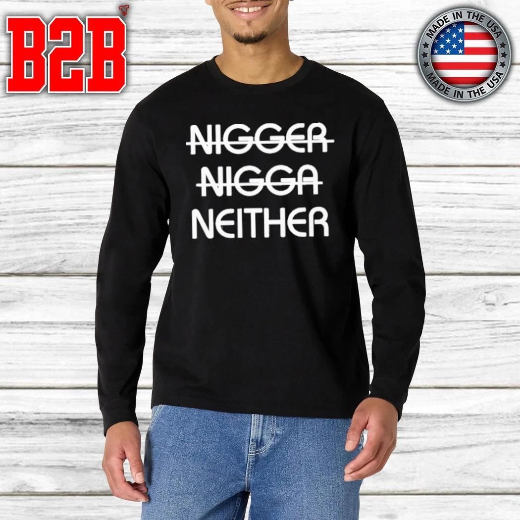 Nigger Nigga Neither Shirt