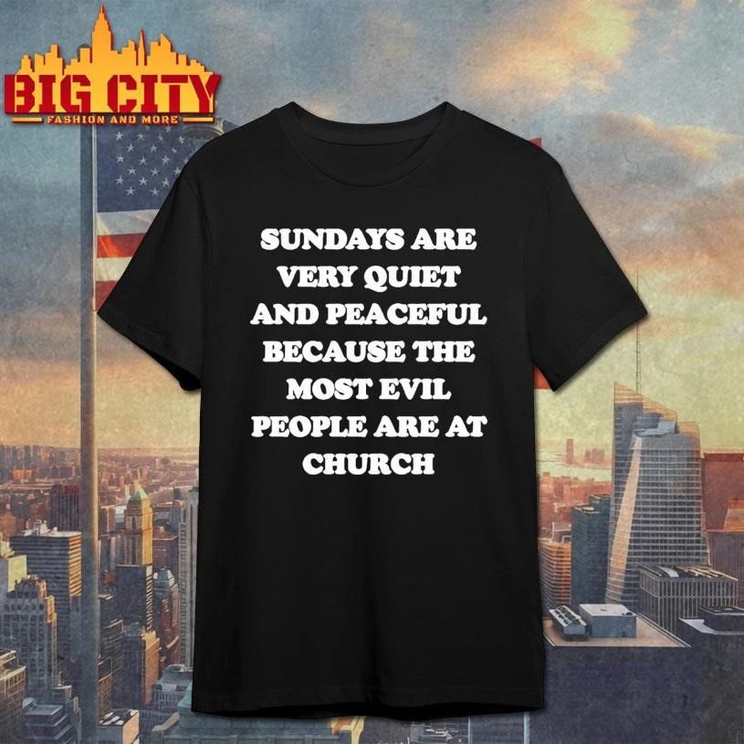 Sundays Are Very Quiet And Peaceful Because The Most Evil People Are At Church Shirt