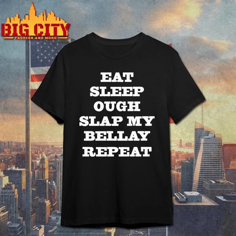 Eat Sleep Ough Slap My Bellay Repeat Shirt