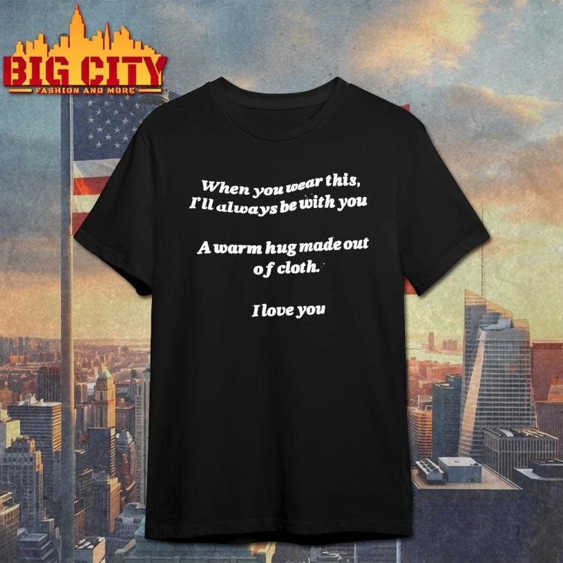 When You Wear This Ill Always Be With You Warm Hug Made Out Of Cloth I Love You Shirt