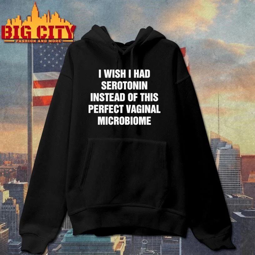 I Wish I Had Serotonin Instead Of This Perfect Vaginal Microbiome Graphic Shirt