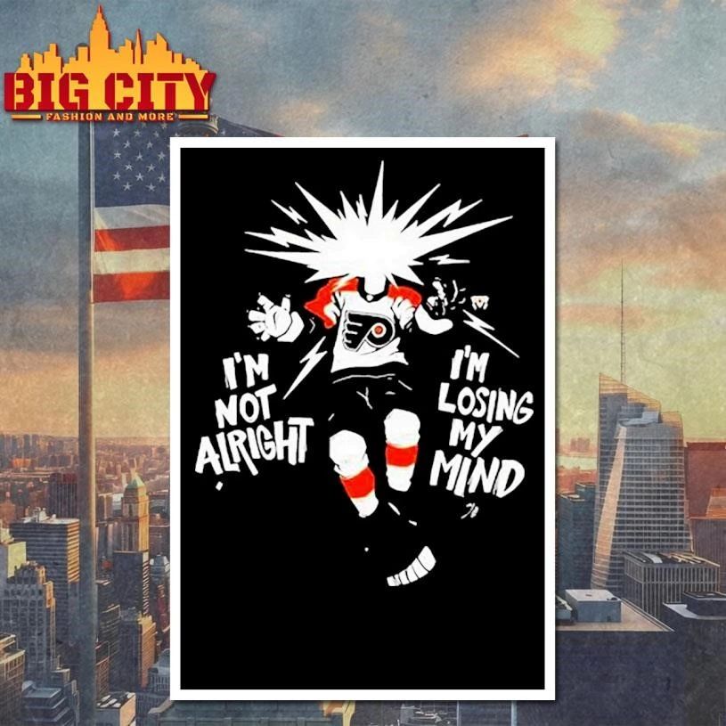 I’m Not Alright I’m Losing My Mind Believe Philadelphia Flyers Graphic Shirt