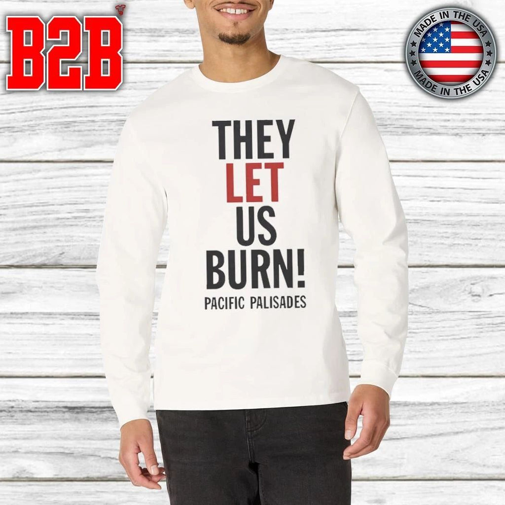 They Let Us Burn Pacific Palisades Shirt