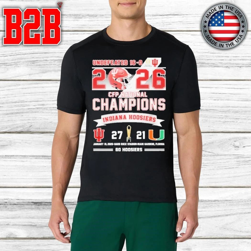 Undefeated 16 0 2026 CFP Champions Indiana 27 Miami 21 Go Hoosiers Shirt